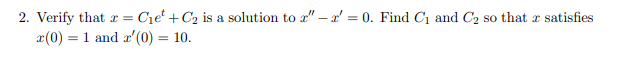 2. Verify that r =
Cie + C2 is a solution to a" – r' = 0. Find C1 and C2 so that r satisfies
%3D
x(0) = 1 and a'(0) = 10.
