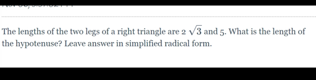 The lengths of the two legs of a right triangle are 2 /3 and 5. What is the length of
the hypotenuse? Leave answer in simplified radical form.
