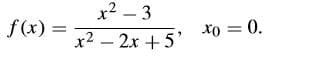 x2 – 3
f(x)
Xo = 0.
x2 – 2x + 5'
-
