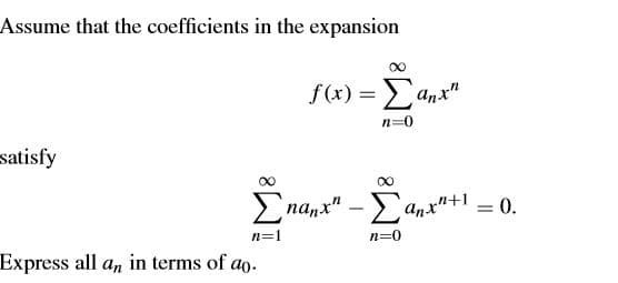Assume that the coefficients in the expansion
f(x) = anx"
n=0
satisfy
Enanx" – E
Anx"+1 = 0.
n=1
n=0
Express all a, in terms of ao.
