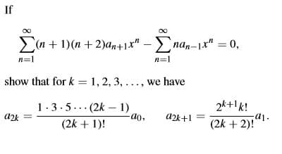 If
(n + 1)(n + 2)an+1x" - nan-1x" = 0,
n=1
show that for k = 1, 2, 3, ..., we have
1.3.5... (2k - 1)
ao,
2k+1 k!
a1.
(2k + 2)!
a2k
a2k+1 =
(2k + 1)!
