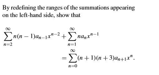 By redefining the ranges of the summations appearing
on the left-hand side, show that
En(n – 1)an-1x"-2+E,
nanx"-1
n=2
=> (n + 1)(n + 3)an+1x".
n=0
