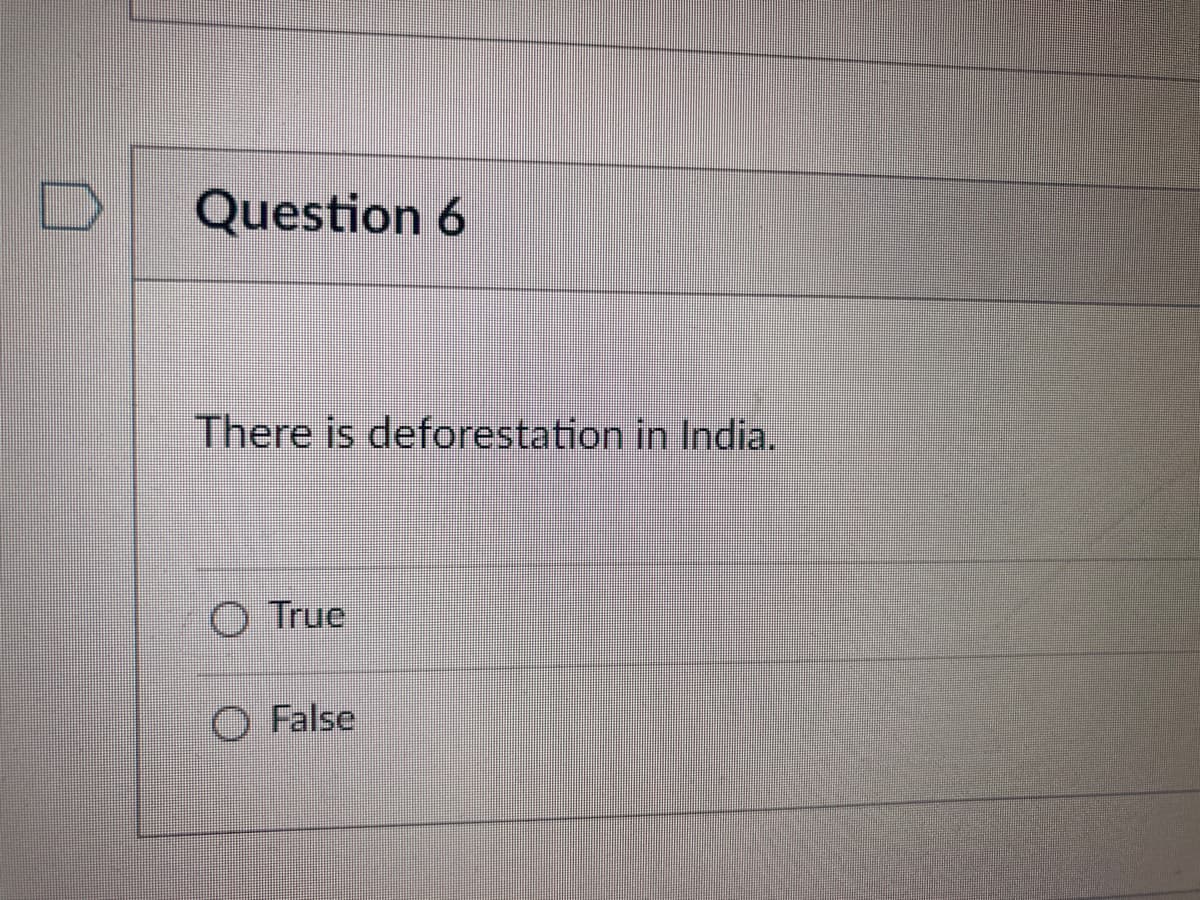 Question 6
There is deforestation in India.
O True
O False