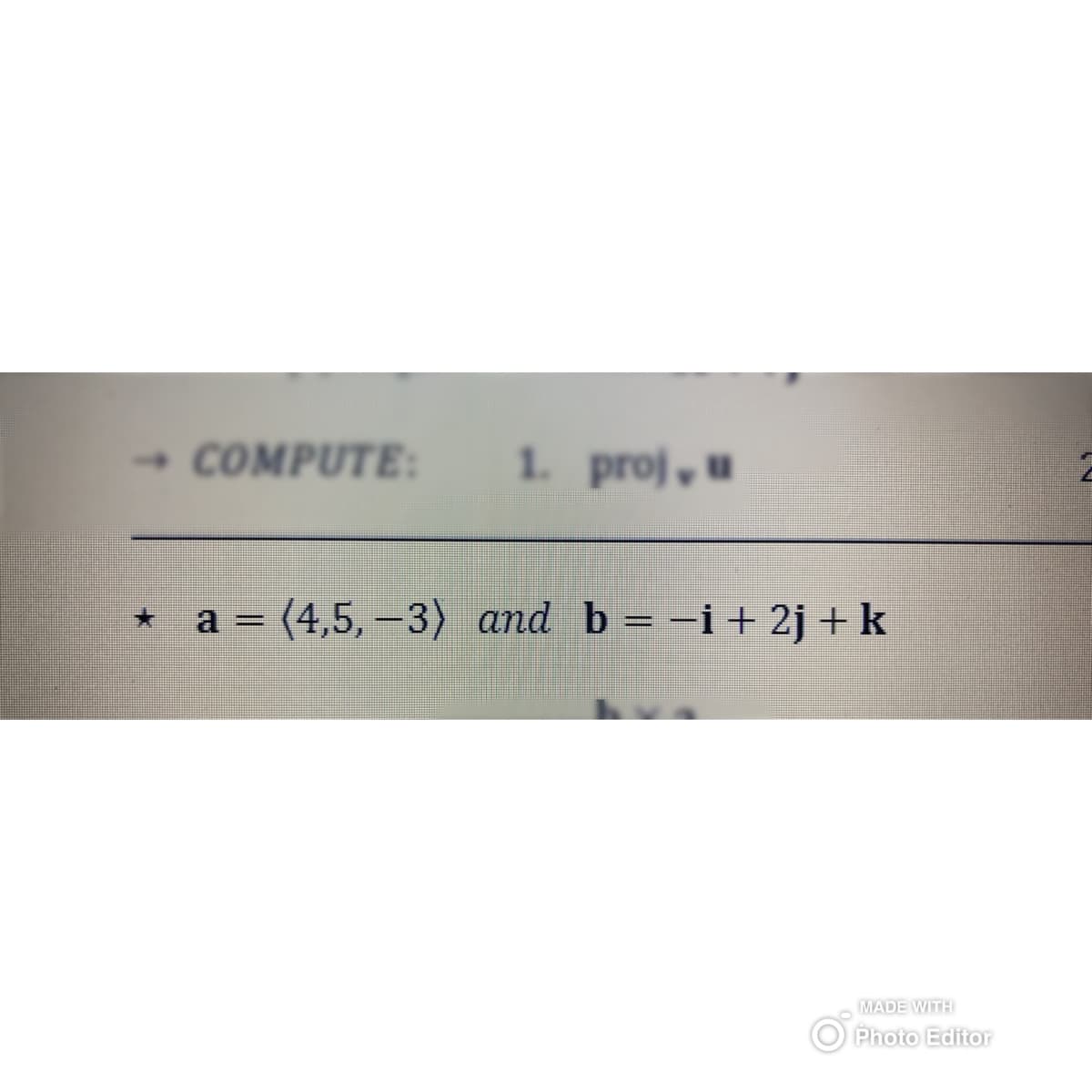 → COMPUTE:
1. proj, u
a =
= (4,5,-3) and b = -i+2j + k
MADE WITH
Photo Editor