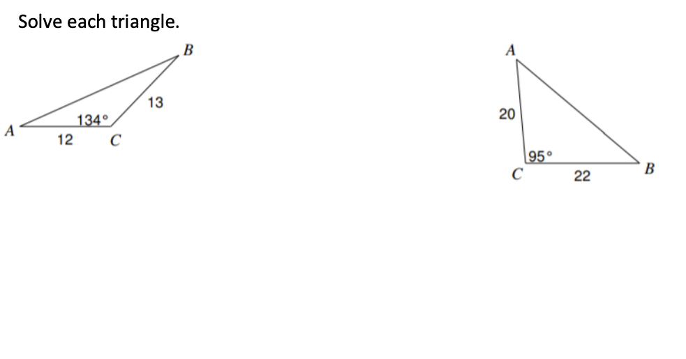 Solve each triangle.
B
A
13
20
134°
A
12
C
95°
C
B
22

