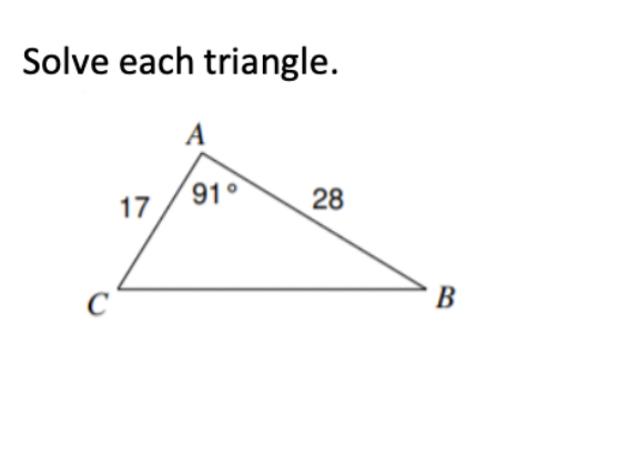 Solve each triangle.
A
91°
28
17
C
B
