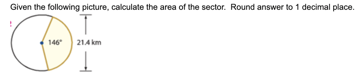 Given the following picture, calculate the area of the sector. Round answer to 1 decimal place.
146°
21.4 km
