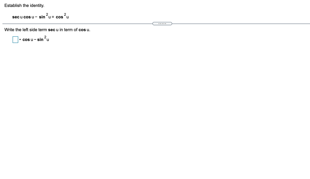 Establish the identity.
2
sinu= cos u
2
sec u cosu-
.....
Write the left side term sec u in term of cos u.
2
• cos u- sin´u
