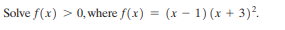 Solve f(x) > 0, where f(x) = (x – 1) (x + 3).

