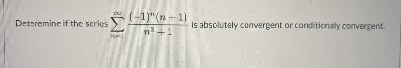 * (1)* (n + 1)
n3 + 1
Deteremine if the series
is absolutely convergent or conditionaly convergent.
WI
