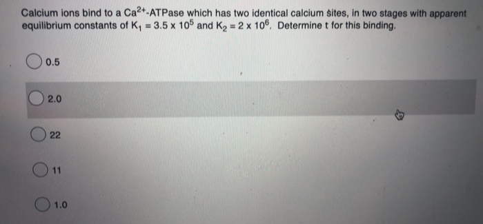 Calcium ions bind to a Ca2+-ATPase which has two identical calcium sites, in two stages with apparent
equilibrium constants of K, = 3.5 x 105 and K2 = 2 x 106. Determinet for this binding.
