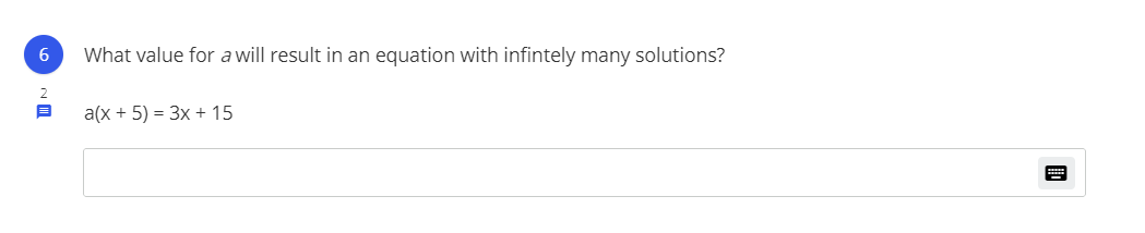 6
What value for a will result in an equation with infintely many solutions?
2
a(x + 5) = 3x + 15
