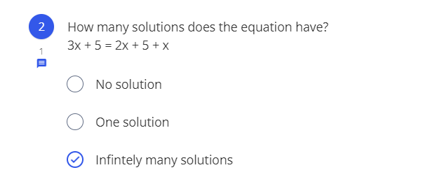 2
How many solutions does the equation have?
3x + 5 = 2x + 5 + X
No solution
One solution
O Infintely many solutions
