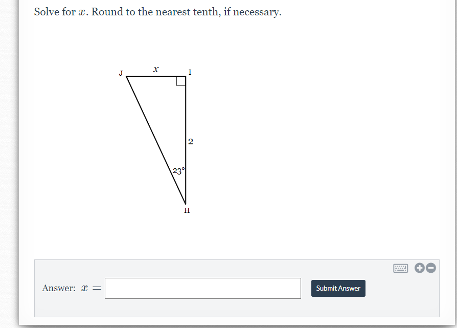 Solve for x. Round to the nearest tenth, if necessary.
J
I
23
H
Answer: x =
Submit Answer

