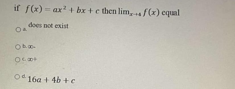 if f(x) = ax2 + bx + c then lim, →4 f (x) equal
does not exist
Oa.
O b. 0o-
Od.
16a + 4b + c
