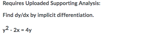 Requires Uploaded Supporting Analysis:
Find dy/dx by implicit differentiation.
y2 - 2x = 4y
