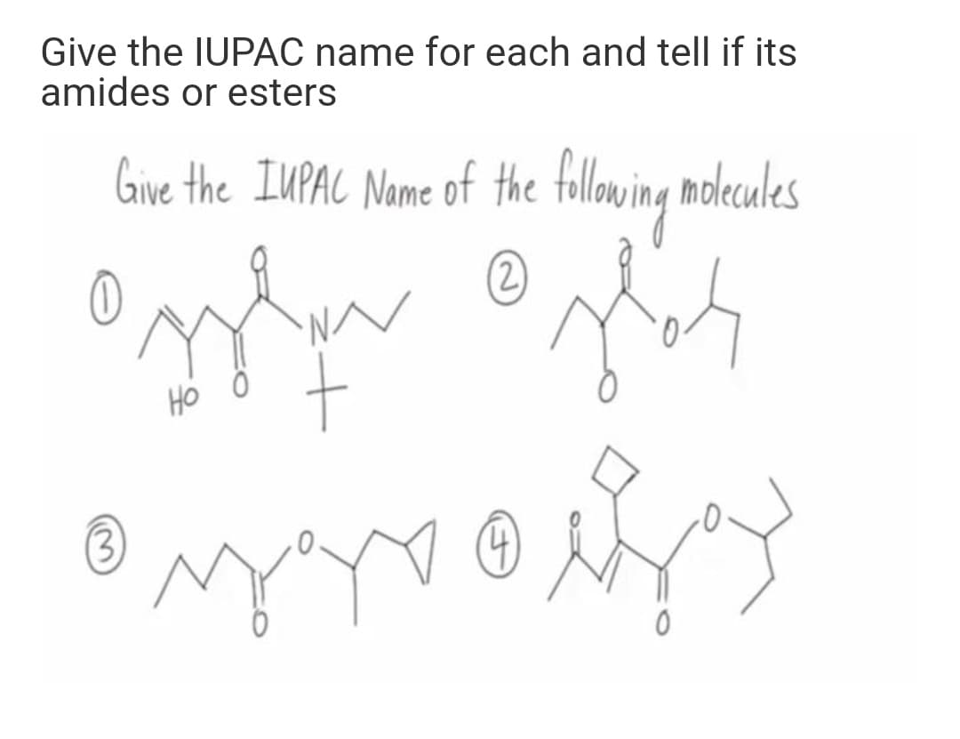 Give the IUPAC name for each and tell if its
amides or esters
Give the IUPAC Name of the following mokcules
HO 0
