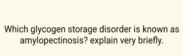 Which glycogen storage disorder is known as
amylopectinosis? explain very briefly.
