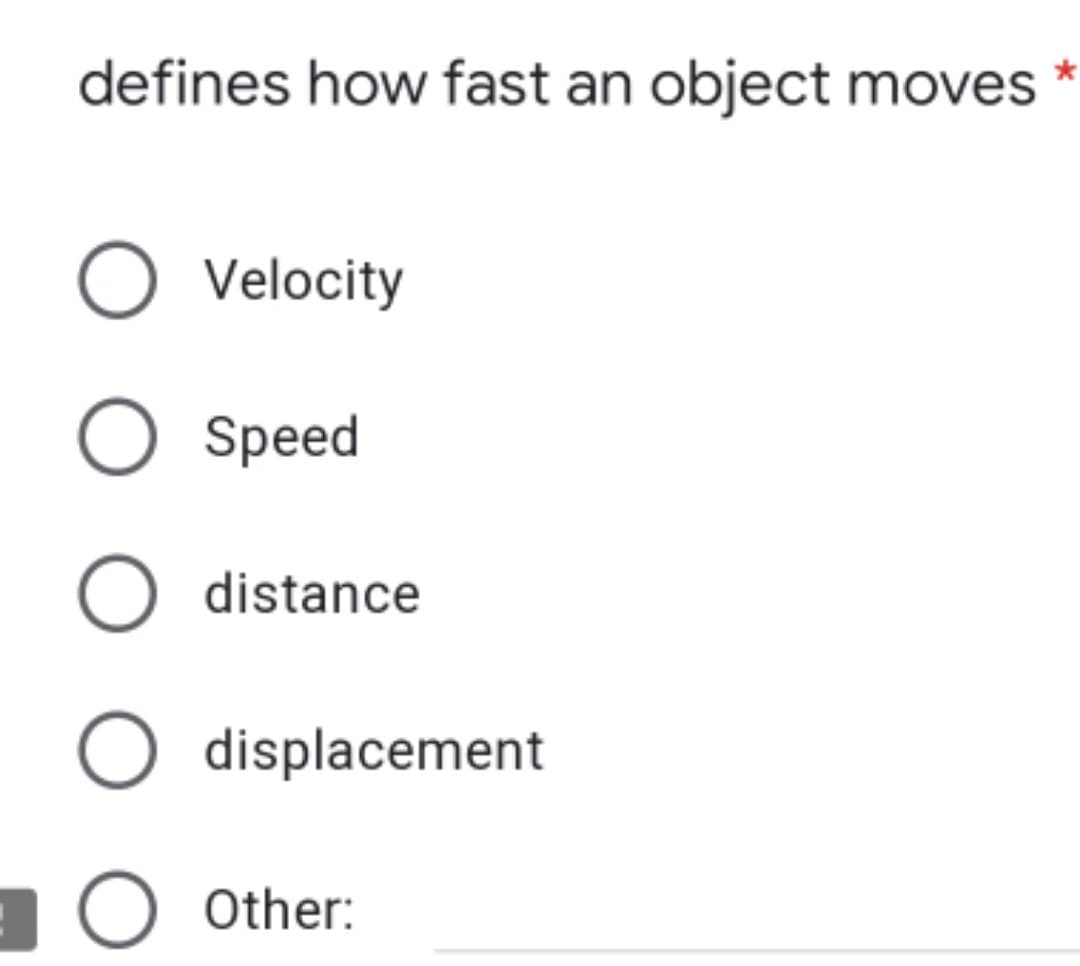 defines how fast an object moves
O Velocity
O Speed
O distance
displacement
O Other:
