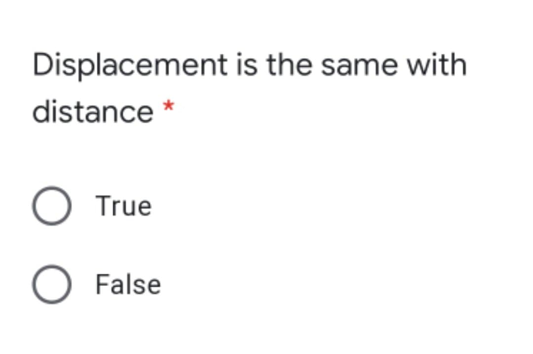 Displacement is the same with
distance
O True
O False
