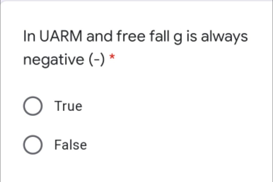 In UARM and free fall g is always
negative (-) *
O True
O False
