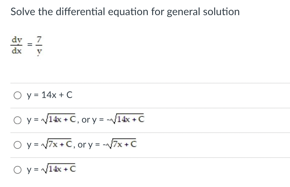 Solve the differential equation for general solution
dy
= -
dx
V
y = 14x + C
O y = /14x + C, or y = -/14x + C
O y = 7x + C, or y = -7x + C
y = /14x + C
|I
