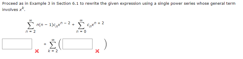 Proceed as in Example 3 in Section 6.1 to rewrite the given expression using a single power series whose general term
involves xk
00
n(n - 1)c,xn.
- 2
+ 2
Est
n = 2
n = 0
00
+
k = 2
X
+
X