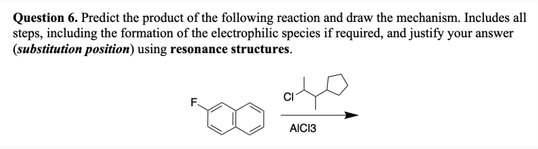 Question 6. Predict the product of the following reaction and draw the mechanism. Includes all
steps, including the formation of the electrophilic species if required, and justify your answer
(substitution position) using resonance structures.
100 40
AIC13