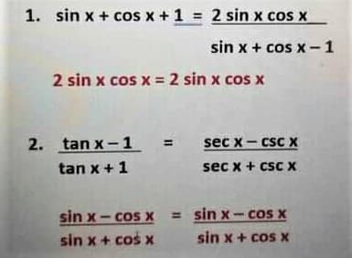 1. sin x + cos x + 1 = 2 sin x cos x
sin x + cos x - 1
2 sin x cos x = 2 sin x cos x
2. tan x-1
sec x- csc X
tan x + 1
sec x + csc x
sin x- coS X
= sin x- cOS X
sin x + cos x
sin x + coS X
