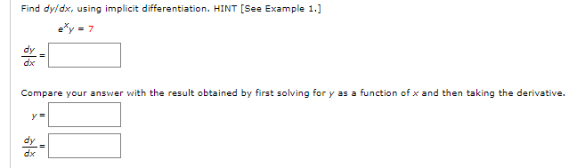 Find dyl dx, using implicit differentiation. HINT [See Example 1.]
dx
Compare your answer with the result obtained by first solving for y as a function of x and then taking the derivative.
y=
