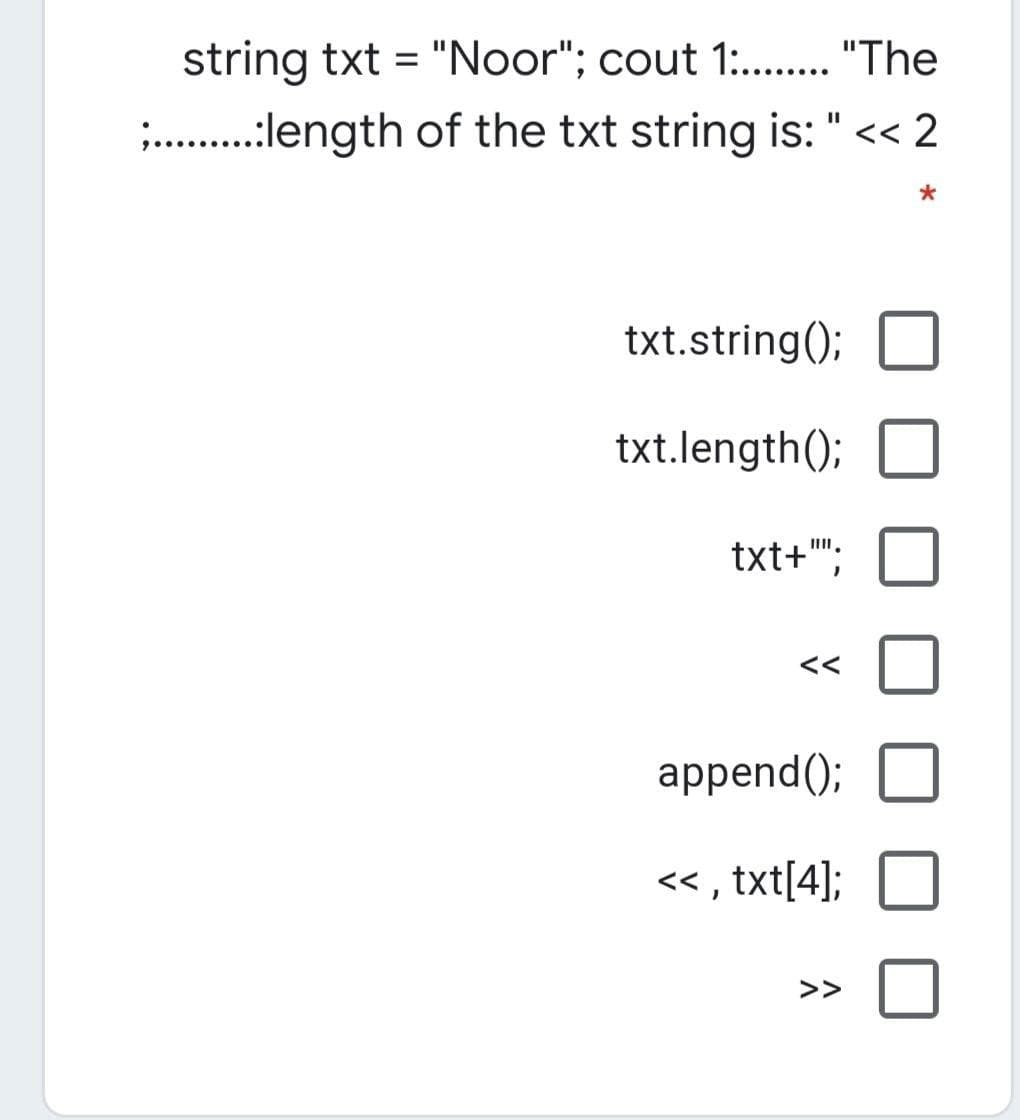 string txt = "Noor"; cout 1: . "The
;. .length of the txt string is: " << 2
txt.string();
txt.length();
III.
txt+";
<<
append();
<< , txt[4];
>>
