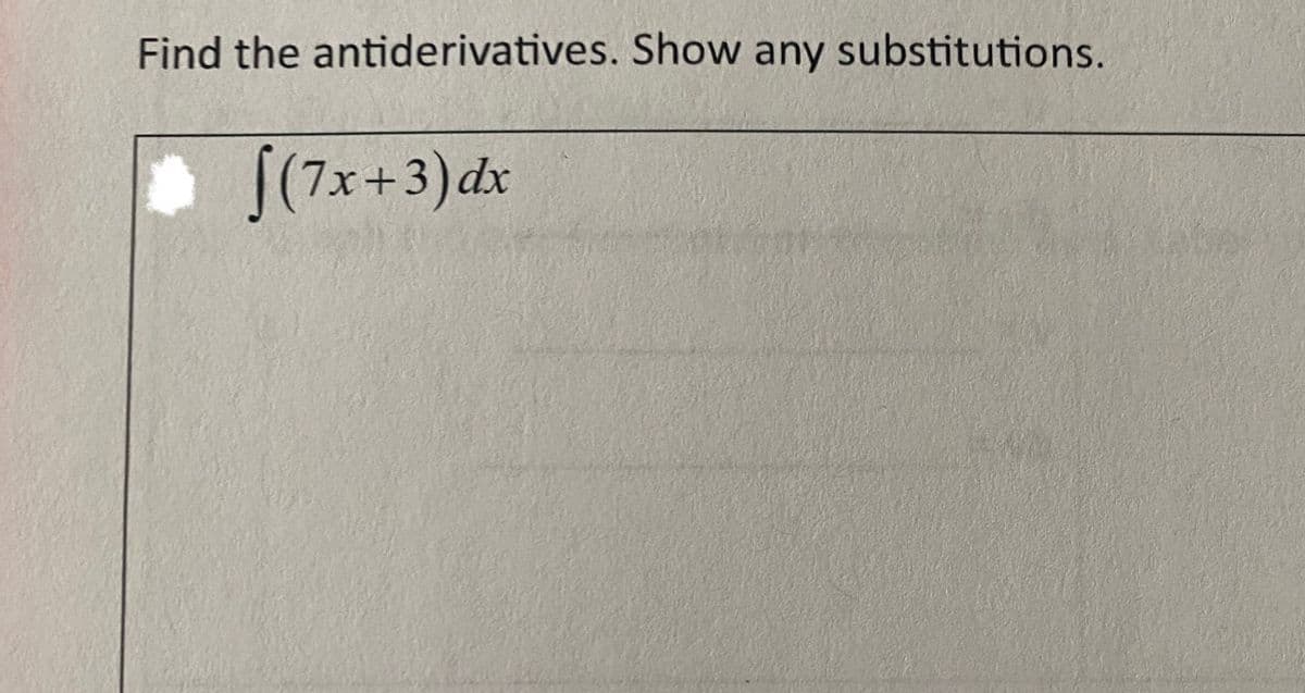 Find the antiderivatives. Show any substitutions.
f(7x+3) dx