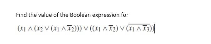 Find the value of the Boolean expression for
(x1 ^ (x2 V (X1 AT2))) v ((x1 ^ T2) V (X1 A 3)|
