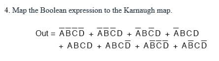 4. Map the Boolean expression to the Karnaugh map.
Out = ABCD + ABCD + ABCD + ABCD
+ ABCD + ABCD + ABCD +
ABCD
