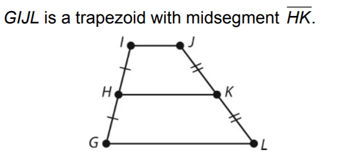 GIJL is a trapezoid with midsegment HK.
H
K
G
