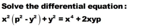 Solve the differential equation:
x +2xyp
* (p² - y³ ) + y² = x*
