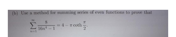 (b) Use a method for summing series of even functions to prove that
8.
T coth 5.
2
|
16n4-1
n=1
