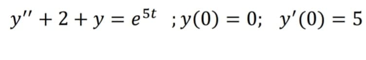 y" + 2 + y = e5t ;y(0) = 0; y'(0) = 5
%3D

