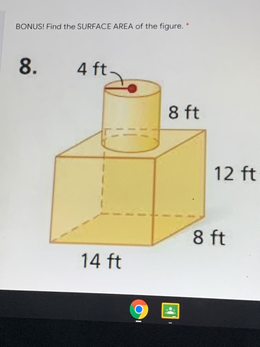 BONUS! Find the SURFACE AREA of the figure. *
8.
4 ft
8 ft
12 ft
8 ft
14 ft
