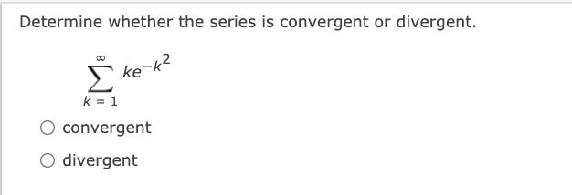 Determine whether the series is convergent or divergent.
Σ
ke-k?
k = 1
convergent
O divergent
