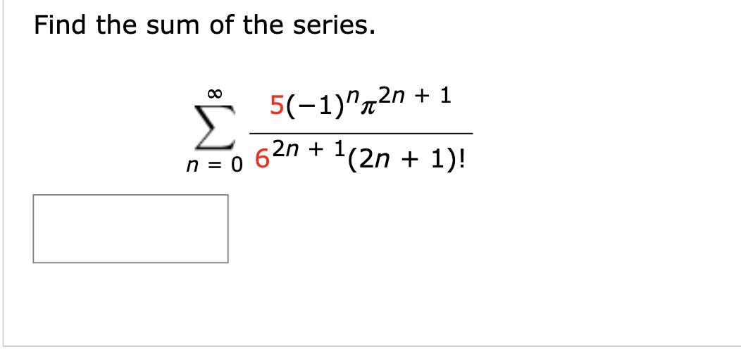 Find the sum of the series.
n = 0
5(-1)^²n
62n +
¹(2n
+ 1
+ 1)!