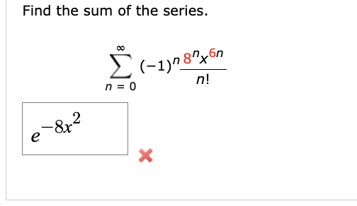 Find the sum of the series.
e
-8x²
Σ(-1) 87x6n
n = 0
n!
X