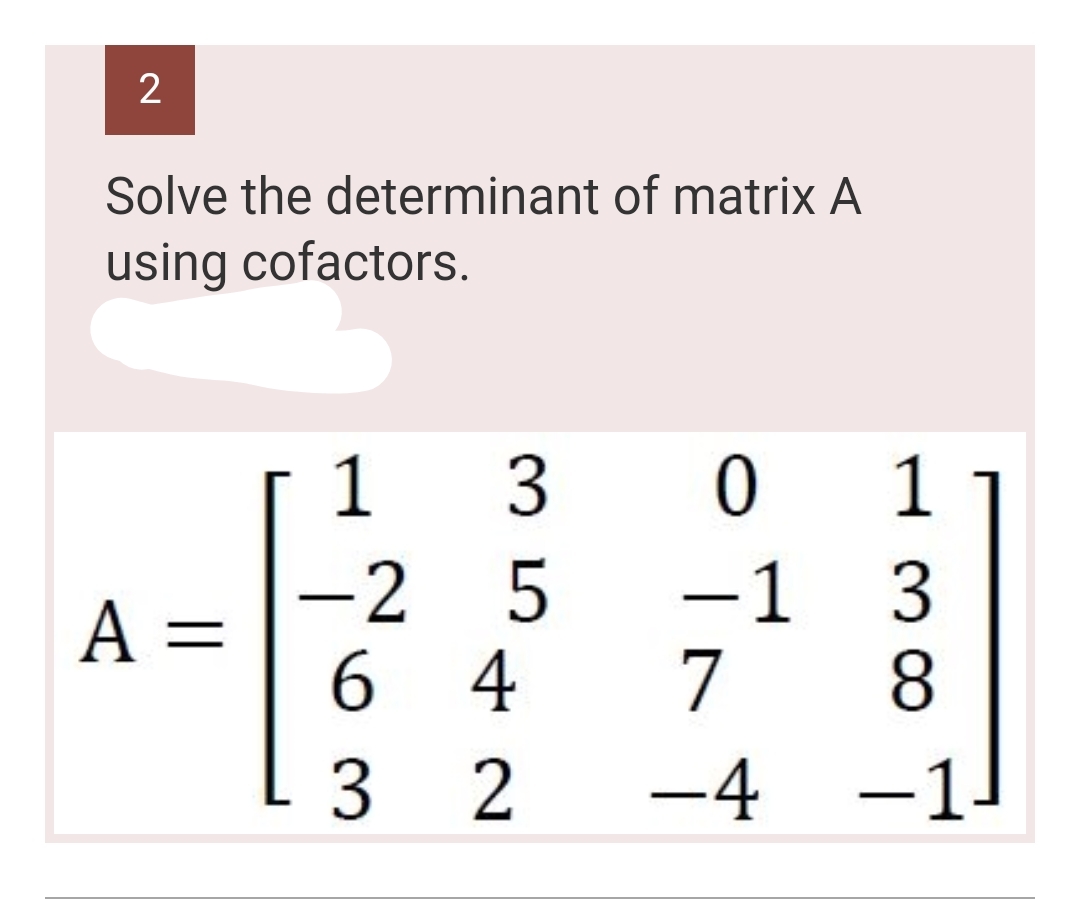 2
Solve the determinant of matrix A
using cofactors.
1
3 0 1
-2 5
3
A =
-1
7
64
8
3
2
-4 -1