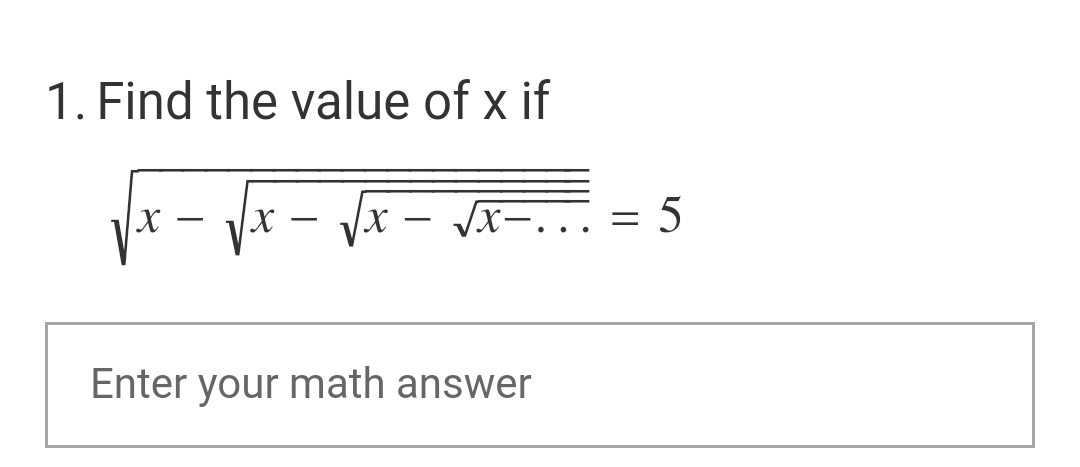 1. Find the value of x if
-√x - √x - √x-..
X
Enter your math answer
=
5
