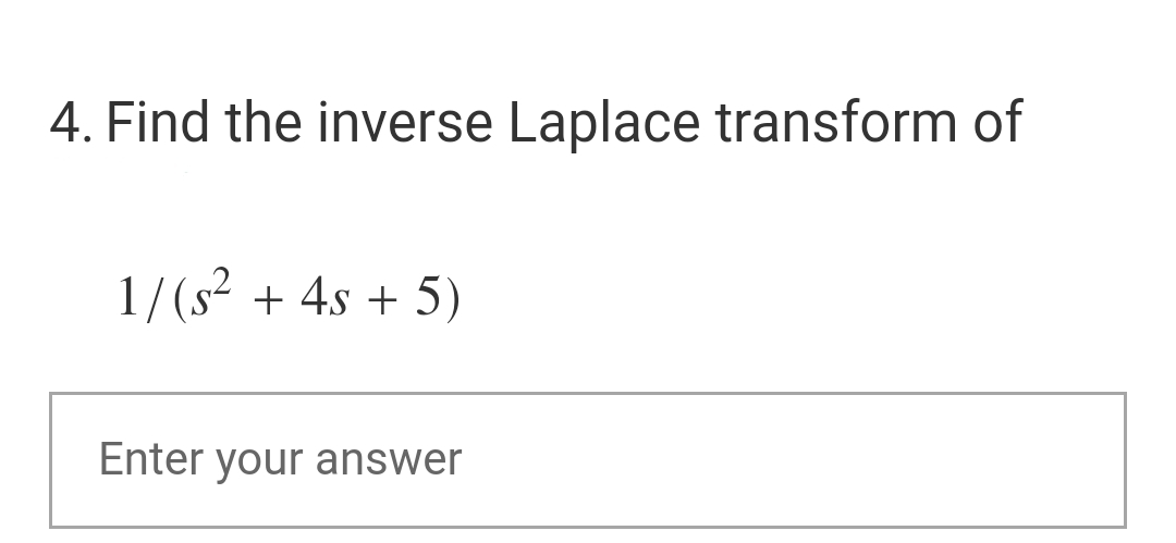 4. Find the inverse Laplace transform of
1/(s² + 4s + 5)
Enter your answer