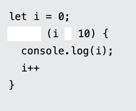 let i = 0;
(i
10) {
console.log(i);
i++
}

