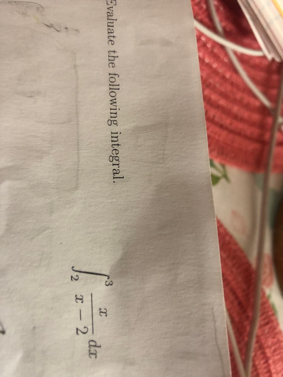 Evaluate the following integral.
x - 2
