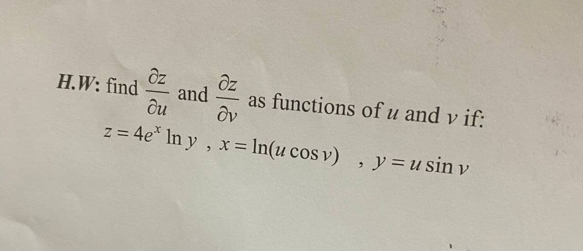 əz
ди
ὃν
z = 4e* ln y, x = ln(u cos v), y = u sin v
H.W: find
dz
and
as functions of u and y if: