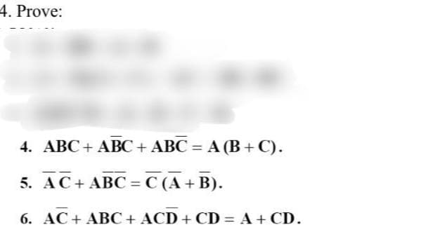 4. Prove:
4. ABC + ABC + ABC = A (B+C).
5. AC + ABC=C(A + B).
6. AC + ABC + ACD + CD = A + CD.