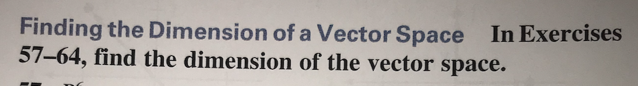 Finding the Dimension of a Vector Space In Exercises
57-64, find the dimension of the vector space.
